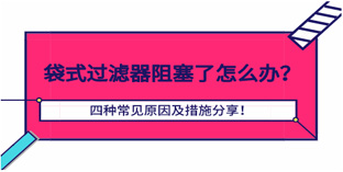 袋式过滤器阻塞了怎么办？四种常见原因及措施